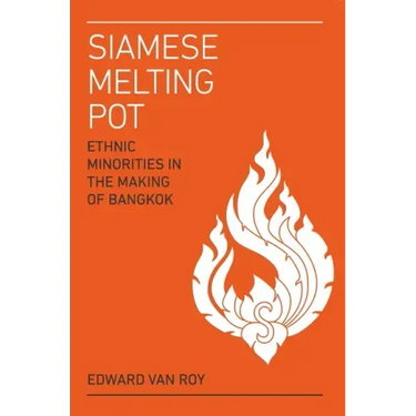 Siamese Melting Pot: Ethnic Minorities in the Making of Bangkok