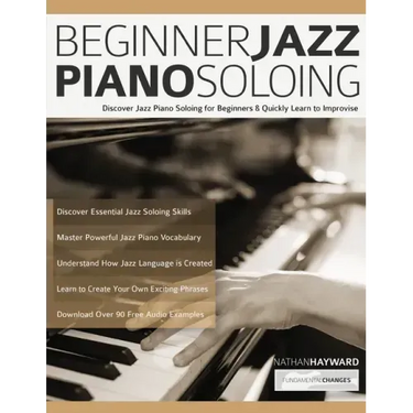Beginner Jazz Piano Soloing: Discover Jazz Piano Soloing for Beginners & Quickly Learn to Improvise