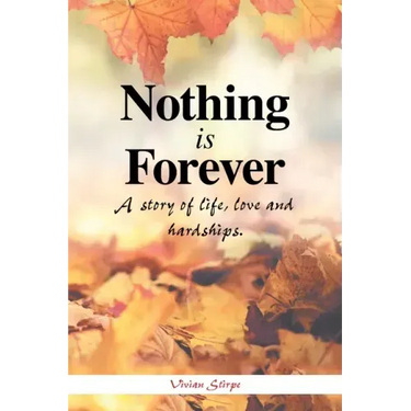 Nothing Is Forever: A Story of Life, Love and Hardships.