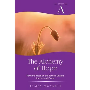 The Alchemy of Hope: Cycle A Sermons Based on the Second Lesson for Lent and Easter
