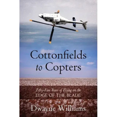 Cottonfields to Copters: Fifty-Five Years of Flying on the Edge of the Blade