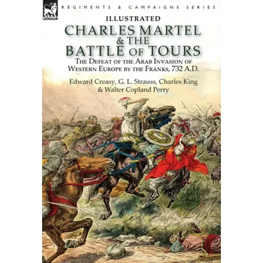 Charles Martel & the Battle of Tours: the Defeat of the Arab Invasion of Western Europe by the Franks, 732 A.D