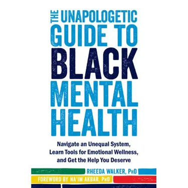 The Unapologetic Guide to Black Mental Health: Navigate an Unequal System, Learn Tools for Emotional Wellness, and Get the Help You Deserve