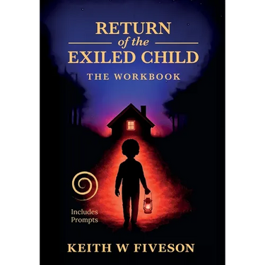 Return of the Exiled Child: A Practical Guide to Healing, Integration, and Rewriting Your Story