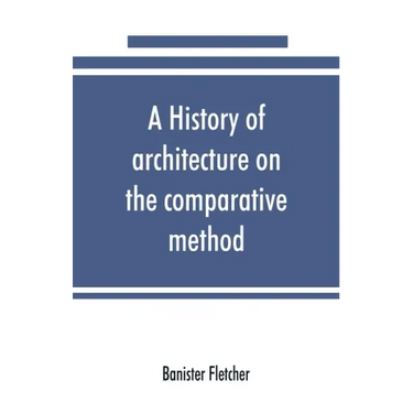A history of architecture on the comparative method, for the student, craftsman, and amateur