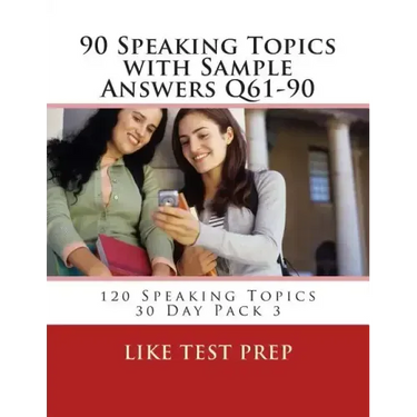 90 Speaking Topics with Sample Answers Q61-90: 120 Speaking Topics 30 Day Pack 3