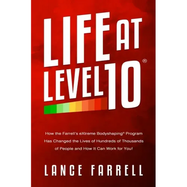 Life At Level 10: How the Farrell's eXtreme Bodyshaping Program Has Changed the Lives of Hundreds of Thousands of People and How It Can Work for You!