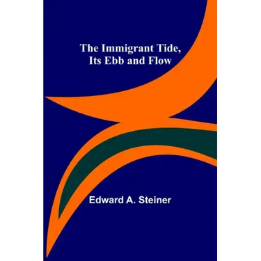 The Immigrant Tide, Its Ebb and Flow
