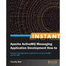 Instant Apache ActiveMQ Messaging Application Development How-to
