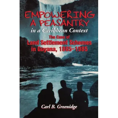 Empowering a Peasantry in a Caribbean Context: The Case of Land Settlement Schemes in Guyana, 1865-1985