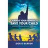 Change Your Mindset / Save Your Child: Saving Our Children By Healing Ourselves