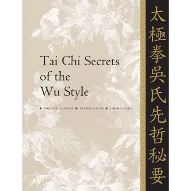 Tai Chi Secrets of the Wu Style: Chinese Classics, Translations, Commentary