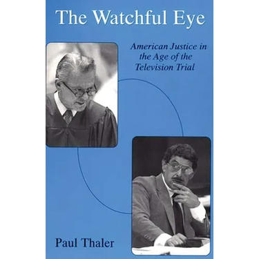 The Watchful Eye: American Justice in the Age of the Television Trial