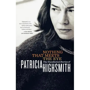 Nothing That Meets the Eye: The Uncollected Stories of Patricia Highsmith
