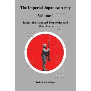 The Imperial Japanese Army Volume 1: Japan, the Annexed Territories and Manchuria