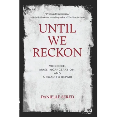 Until We Reckon: Violence, Mass Incarceration, and a Road to Repair