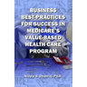 Business Best-Practices for Success in Medicare's Value-Based Health-Care Program