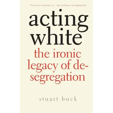 Acting White: The Ironic Legacy of Desegregation