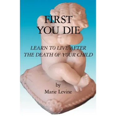 First You Die: Learn to Live After The Death Of Your Child