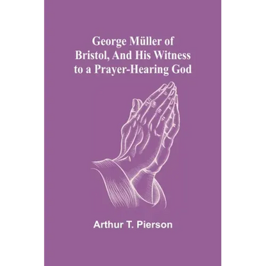 George Müller of Bristol, and His Witness to a Prayer-Hearing God