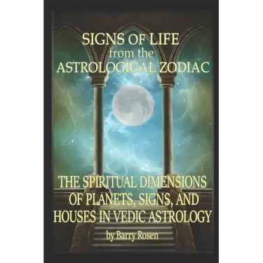Signs of Life from the Astrological Zodiac: The Spiritual Dimensions of Planets, Signs, and Houses in Vedic Astrology