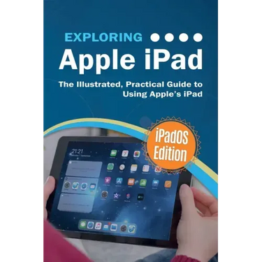 Exploring Apple iPad: iPadOS Edition: The Illustrated, Practical Guide to Using iPad