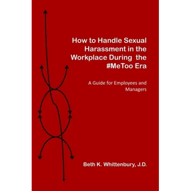 How to Handle Sexual Harassment in the Workplace During the #MeToo Era: A Guide for Employees and Managers