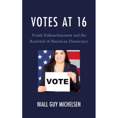 Votes at 16: Youth Enfranchisement and the Renewal of American Democracy