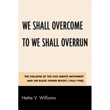 We Shall Overcome to We Shall Overrun: The Collapse of the Civil Rights Movement and the Black Power Revolt (1962-1968)