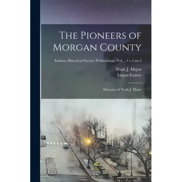 The Pioneers of Morgan County; Memoirs of Noah J. Major; v.5 no.5