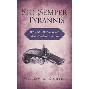 Sic Semper Tyrannis: Why John Wilkes Booth Shot Abraham Lincoln