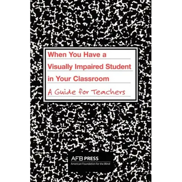 When You Have a Visually Impaired Student in Your Classroom: A Guide for Teachers