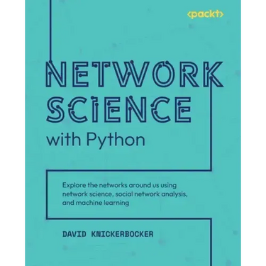 Network Science with Python: Explore the networks around us using network science, social network analysis, and machine learning