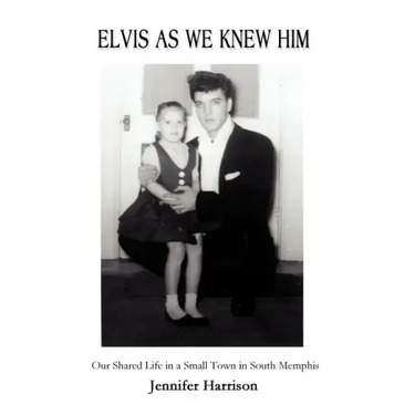 Elvis As We Knew Him: Our Shared Life in a Small Town in South Memphis