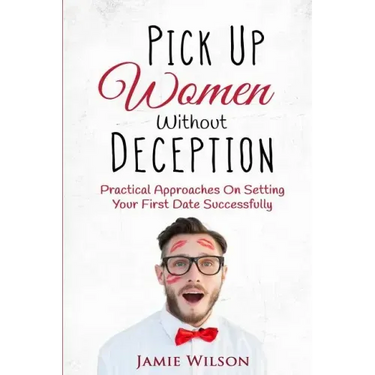 Pick Up Women Without Deception: Practical Approaches On Setting Your First Date Successfully