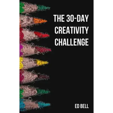 The 30-Day Creativity Challenge: 30 Days to a Seriously More Creative You