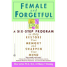 Female and Forgetful: A Six-Step Program to Help Restore Your Memory and Sharpen Your Mind