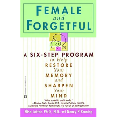 Female and Forgetful: A Six-Step Program to Help Restore Your Memory and Sharpen Your Mind