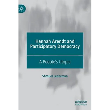 Hannah Arendt and Participatory Democracy: A People's Utopia