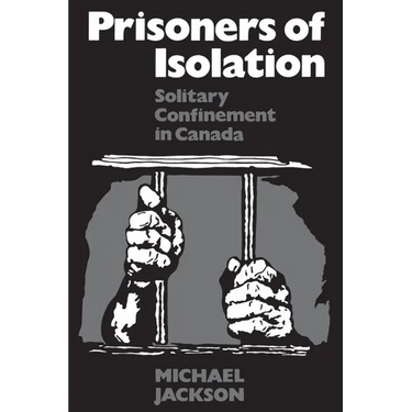 Prisoners of Isolation: Solitary Confinement in Canada