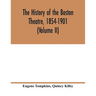 The history of the Boston Theatre, 1854-1901 (Volume II)