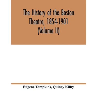The history of the Boston Theatre, 1854-1901 (Volume II)
