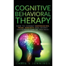 Cognitive Behavioral Therapy: How to Combat Depression, Fear, Anxiety and Worry (Happiness can be trained)