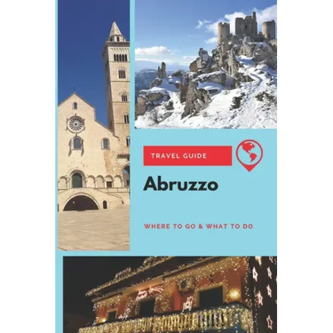 Abruzzo Travel Guide: Where to Go & What to Do