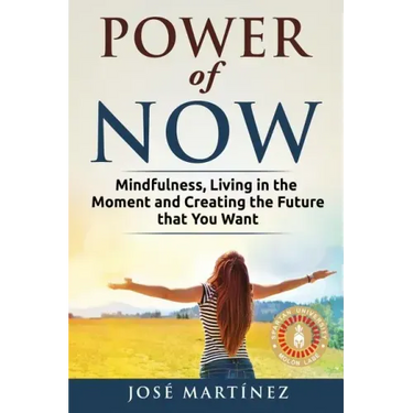 Power of Now: Mindfulness, Living in the moment and creating the future that you want