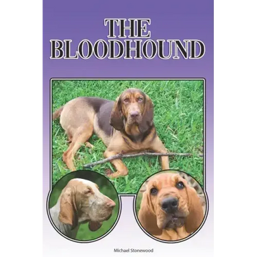 The Bloodhound: A Complete and Comprehensive Beginners Guide To: Buying, Owning, Health, Grooming, Training, Obedience, Understanding