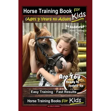 Horse Training Book for Kids (Ages 9 Years to Adults) By SaddleUP Horse Training, Are You Ready to Saddle Up? Easy Training * Fast Results, Horse Trai