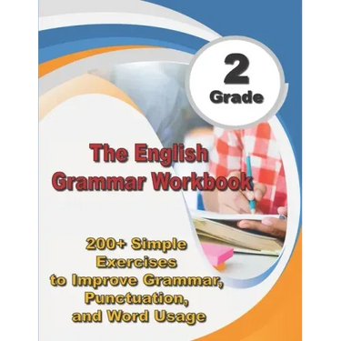 The English Grammar Workbook Grade 2: 200+ Simple Exercises to Improve Grammar, Punctuation, and Word Usage.