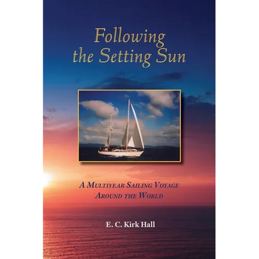 Following the Setting Sun: A Multiyear Sailing Voyage Around the World
