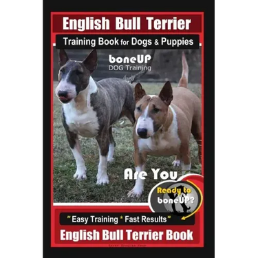 English Bull Terrier Training Book for Dogs & Puppies By BoneUP DOG Training: Are You Ready to Bone Up? Easy Training * Fast Results English Bull Terr